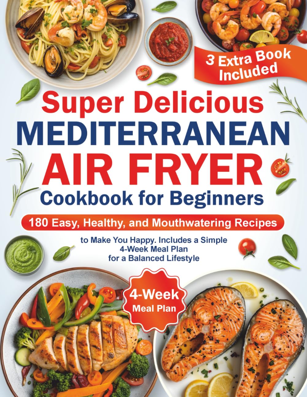 Super Delicious Mediterranean Air Fryer Cookbook for Beginners: 180 Easy, Healthy, and Mouthwatering Recipes to Make You Happy. Includes a Simple 4-Week Meal Plan for a Balanced Lifestyle