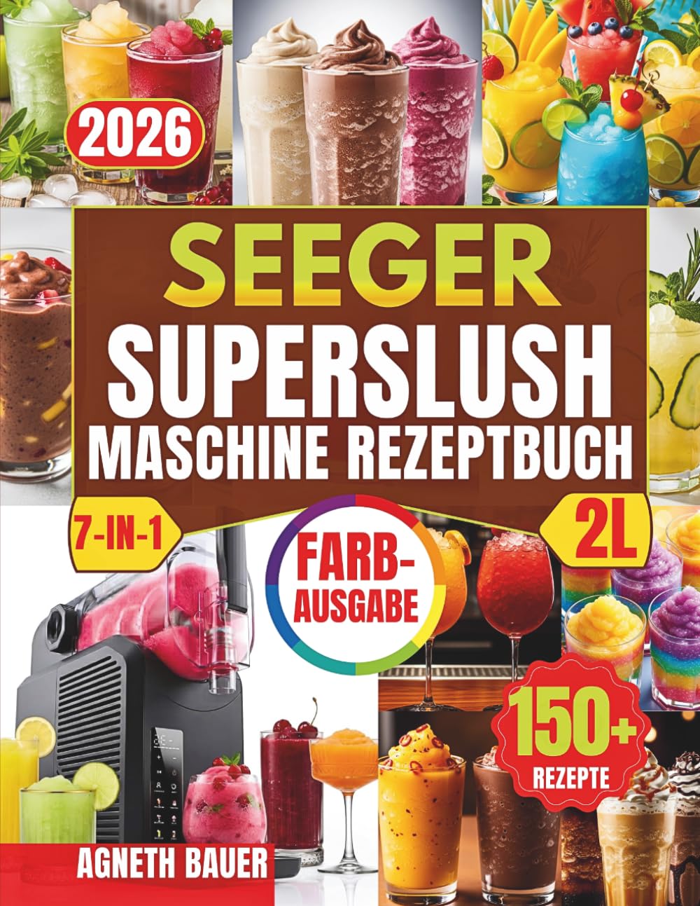 SEEGER SUPERSLUSH 2L 7-IN-1 SLUSH MASCHINE REZEPTEBUCH: Über 150 gelingsichere Eisgetränke, cremige Mixgetränke, Dessertkreationen und Cocktailideen ... – einfach, schnell und perfekt abgestimmt