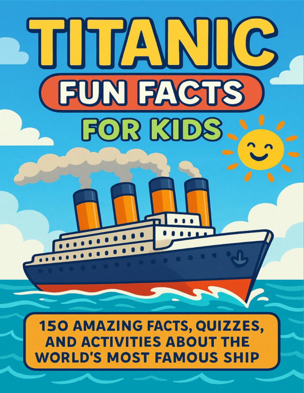 Titanic Fun Facts for Kids: 150 Amazing Facts, Quizzes, and Activities About the World’s Most Famous Ship (Famous Atlantic Ocean Liners and Voyages)