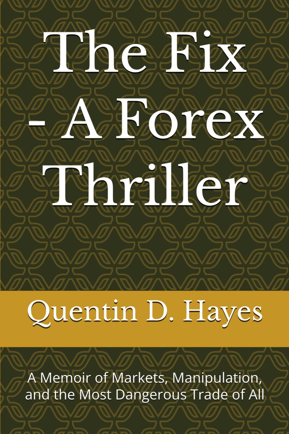 The Fix - A Forex Thriller: A Memoir of Markets, Manipulation, and the Most Dangerous Trade of All