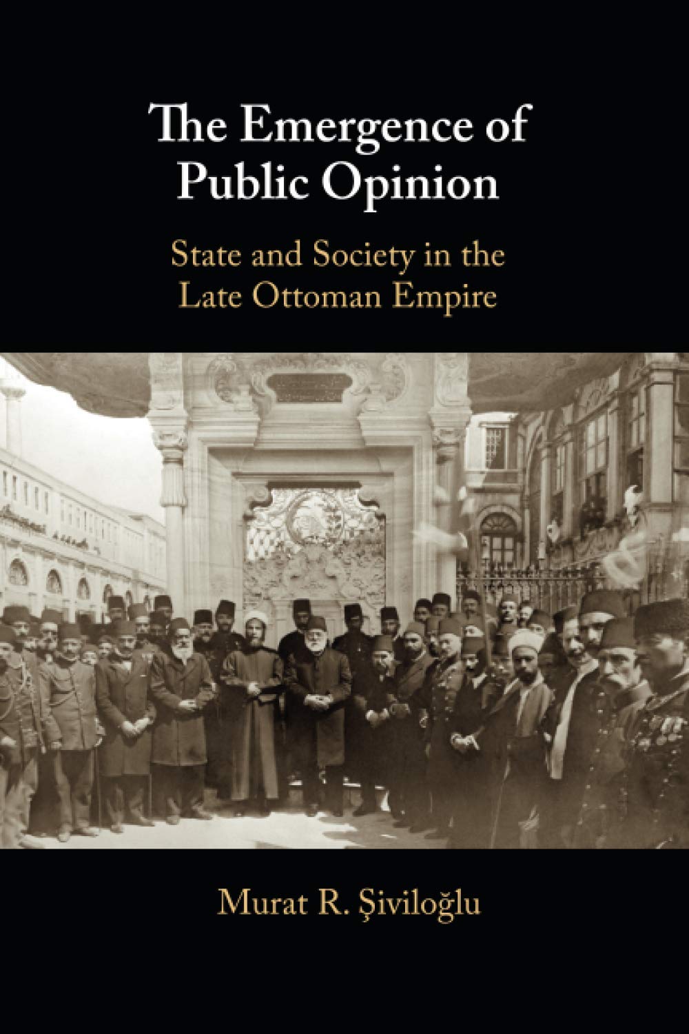 The Emergence of Public Opinion: State and Society in the Late Ottoman Empire