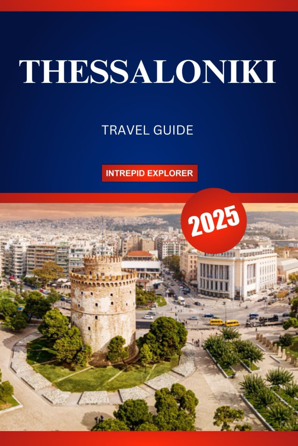 THESSALONIKI TRAVEL GUIDE 2025: Your Ultimate Adventure to History, Culture, and Adventure in Greece's Vibrant Northern Gem
