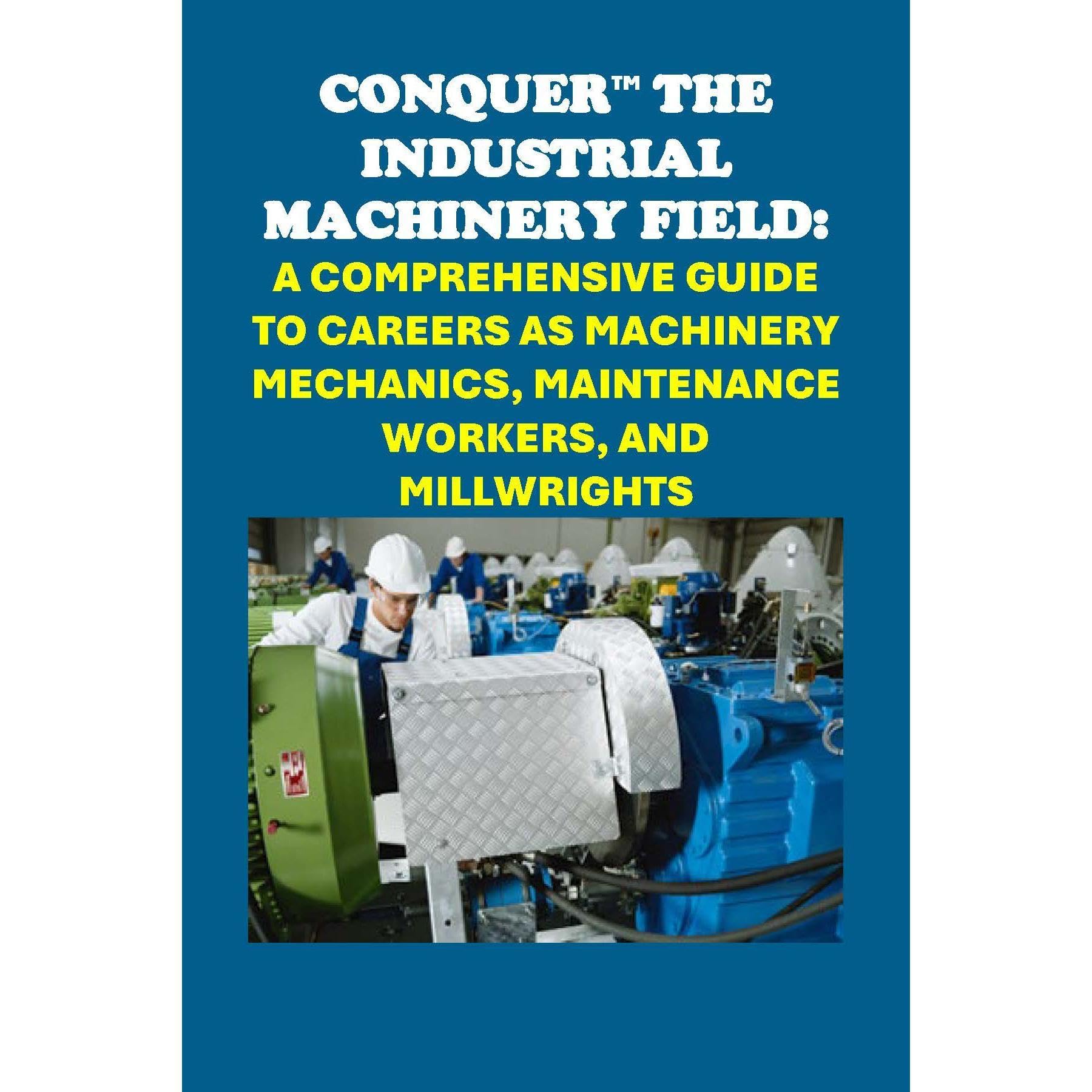 Conquer the Industrial Machinery Field: A Comprehensive Guide to Careers as Machinery Mechanics, Maintenance Workers, and Millwrights