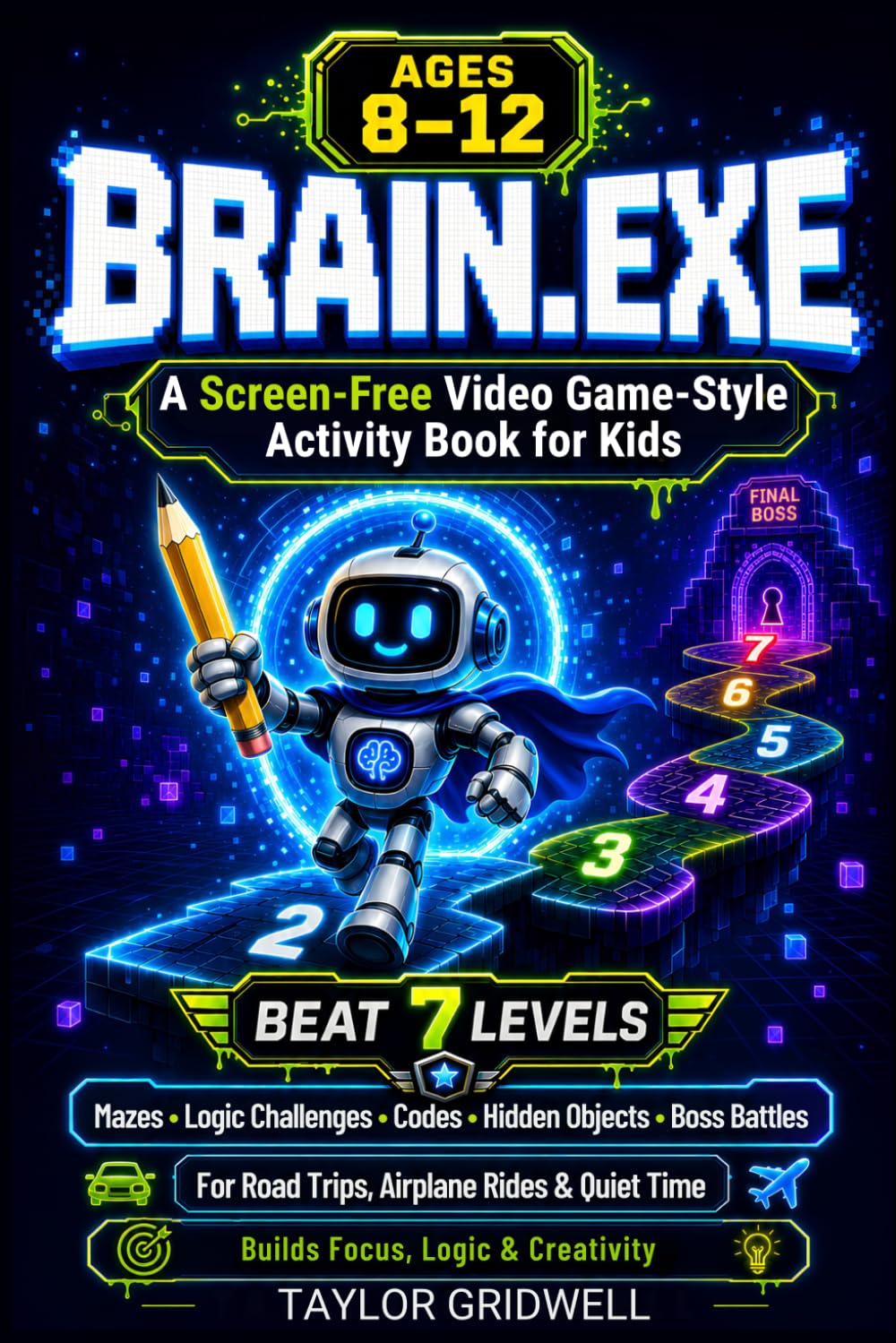 BRAIN.EXE: A Screen-Free Video Game-Style Activity Book for Kids Ages 8–12 — Complete 7 Levels of Mazes, Logic Challenges, Codes, Hidden Objects & ... for Road Trips, Airplane Rides & Quiet Time