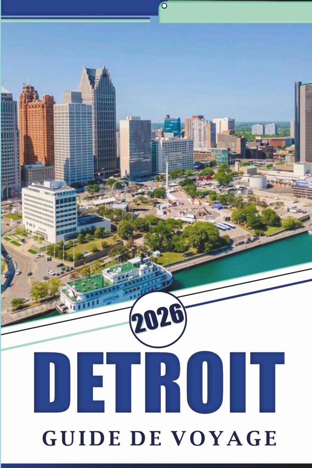 DETROIT GUIDE DE VOYAGE 2026: Découvrez les principales attractions, monuments historiques, joyaux cachés, cuisine locale, vie nocturne, cartes, ... pour tous les voyageurs du Michigan.
