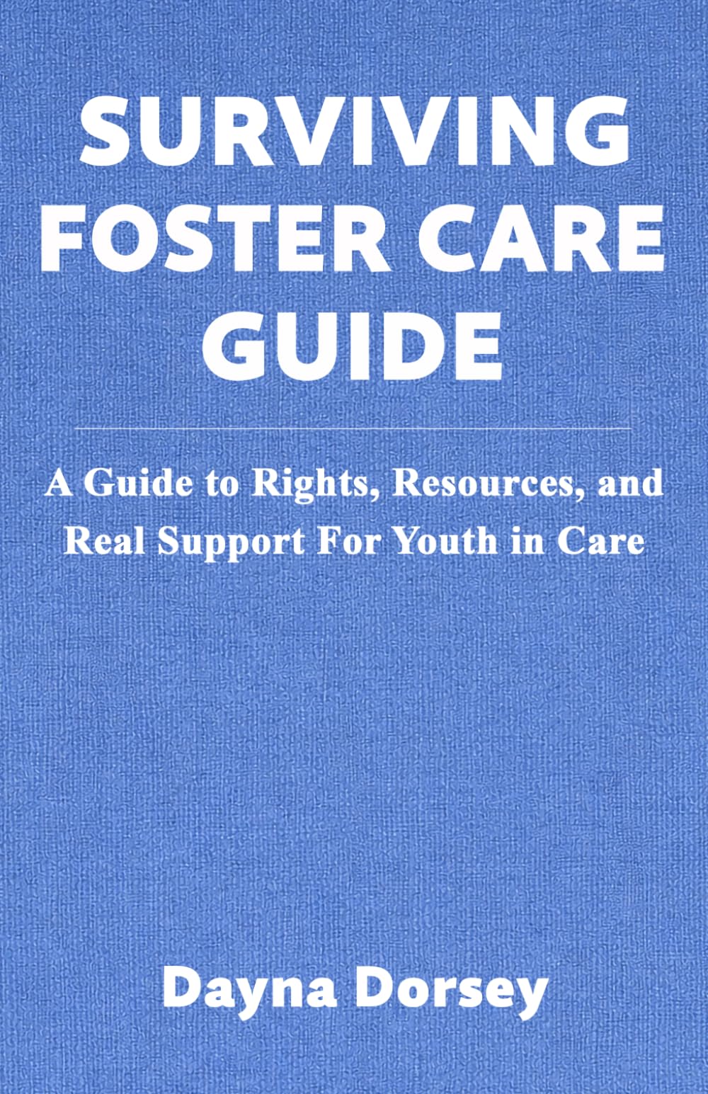 Surviving Foster Care Guide: A Guide to Rights, Resources, and Real Support for Youth in Care