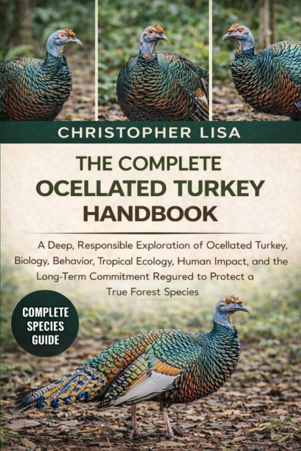 THE COMPLETE OCELLATED TURKEY HANDBOOK: A Deep, Responsible Exploration of Ocellated Turkey Biology, Behavior, Tropical Ecology, Human Impact, and the ... Required to Protect a True Forest Species