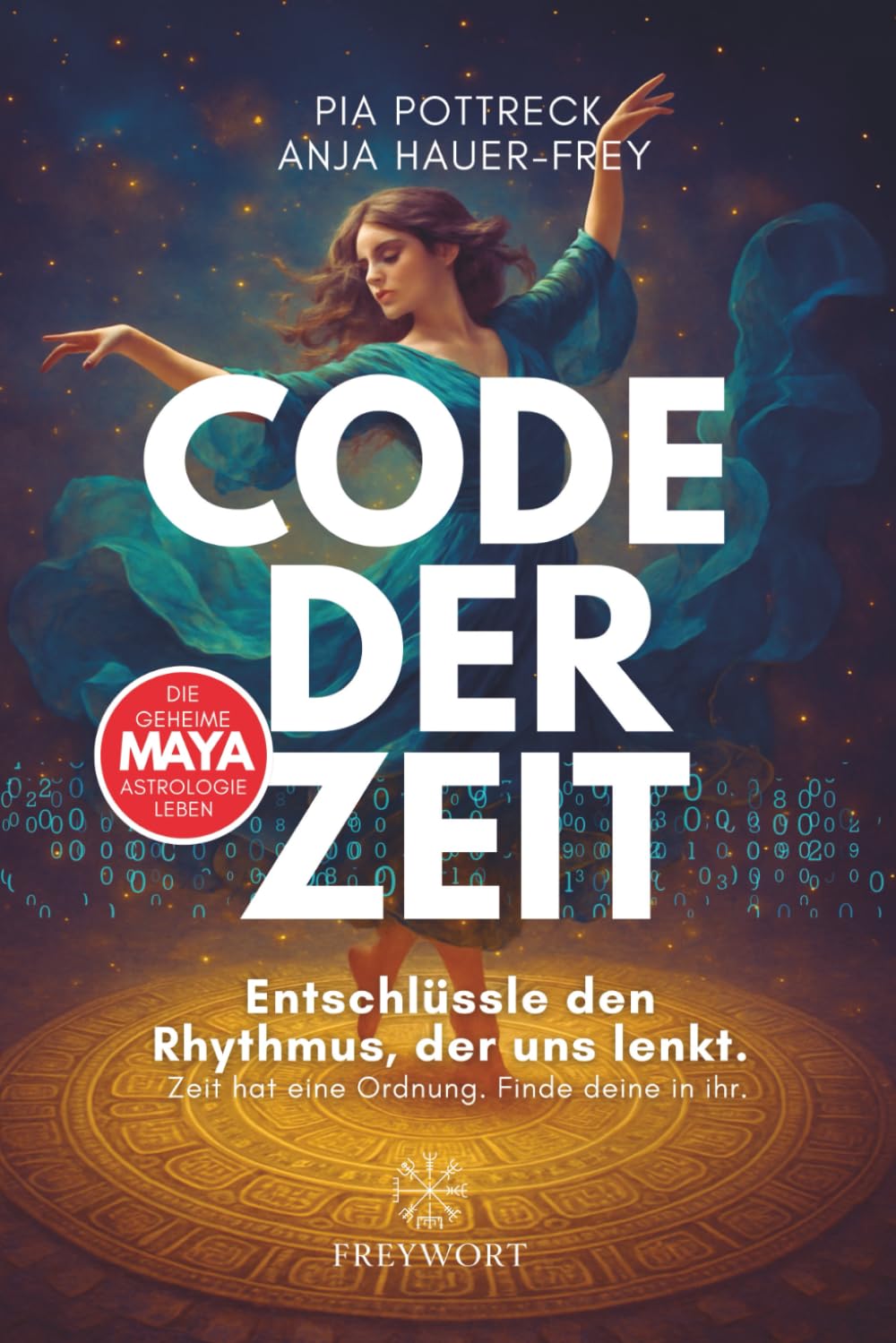 CODE DER ZEIT - Die geheime Maya Astrologie leben: Entschlüssle den Rhythmus, der uns lenkt. Zeit hat eine Ordnung - Finde deine in ihr. (FREYWORT-Verlag, Band 1)