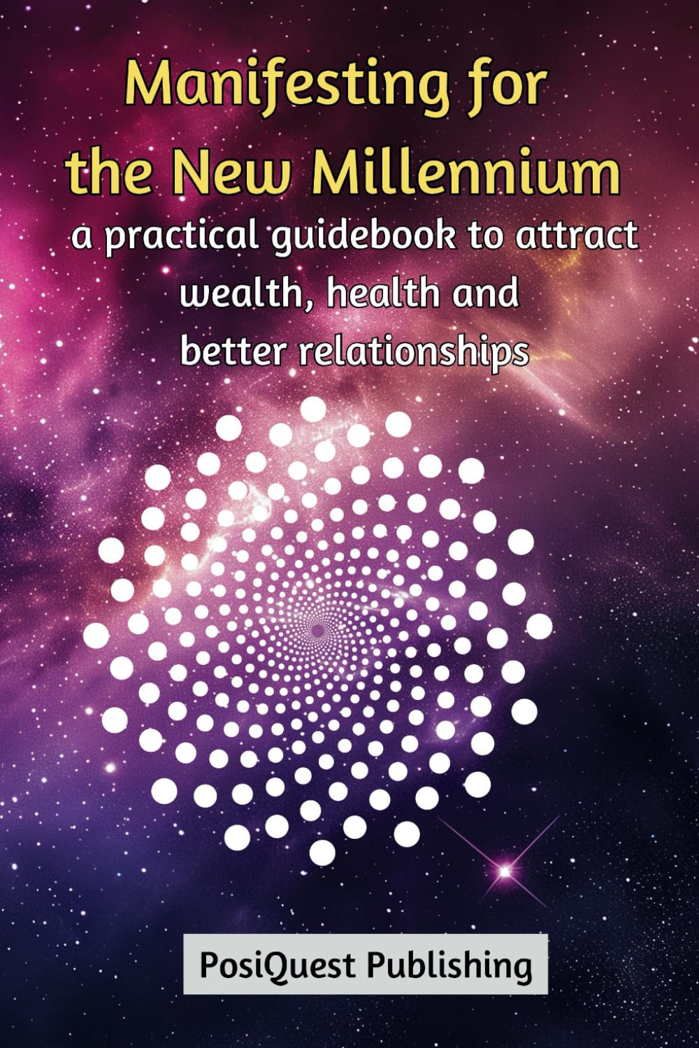 Manifesting for the New Millennium: A Practical Guidebook to Attract Wealth, Health, and Better Relationships (Law of Attraction) (Manifesting for the New Millennium Series)