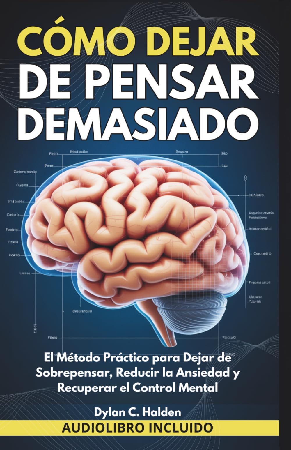 Cómo Dejar de Pensar Demasiado: El Método Práctico para Dejar de Sobrepensar, Reducir la Ansiedad y Recuperar el Control Mental