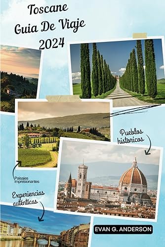 Guía de Viaje de Toscana 2024: Descubre la magia de la Toscana: paisajes impresionantes, ciudades históricas y experiencias auténticas