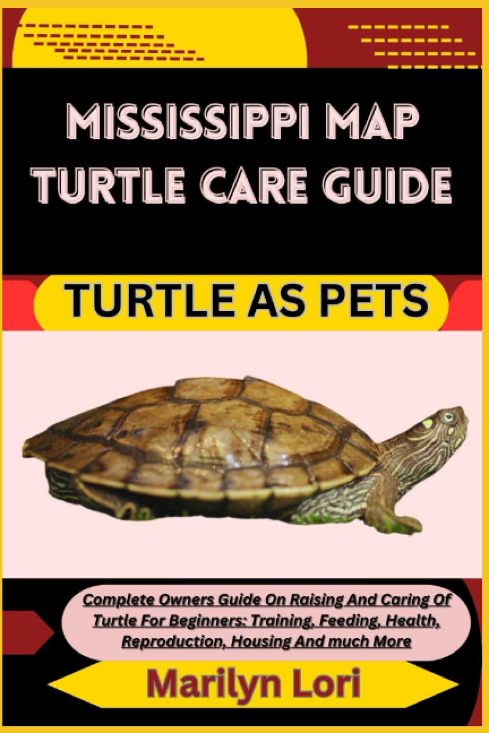 MISSISSIPPI MAP TURTLE CARE GUIDE TURTLE AS PETS: Complete Owners Guide On Raising And Caring Of Turtle For Beginners: Training, Feeding, Health, Reproduction, Housing And much More