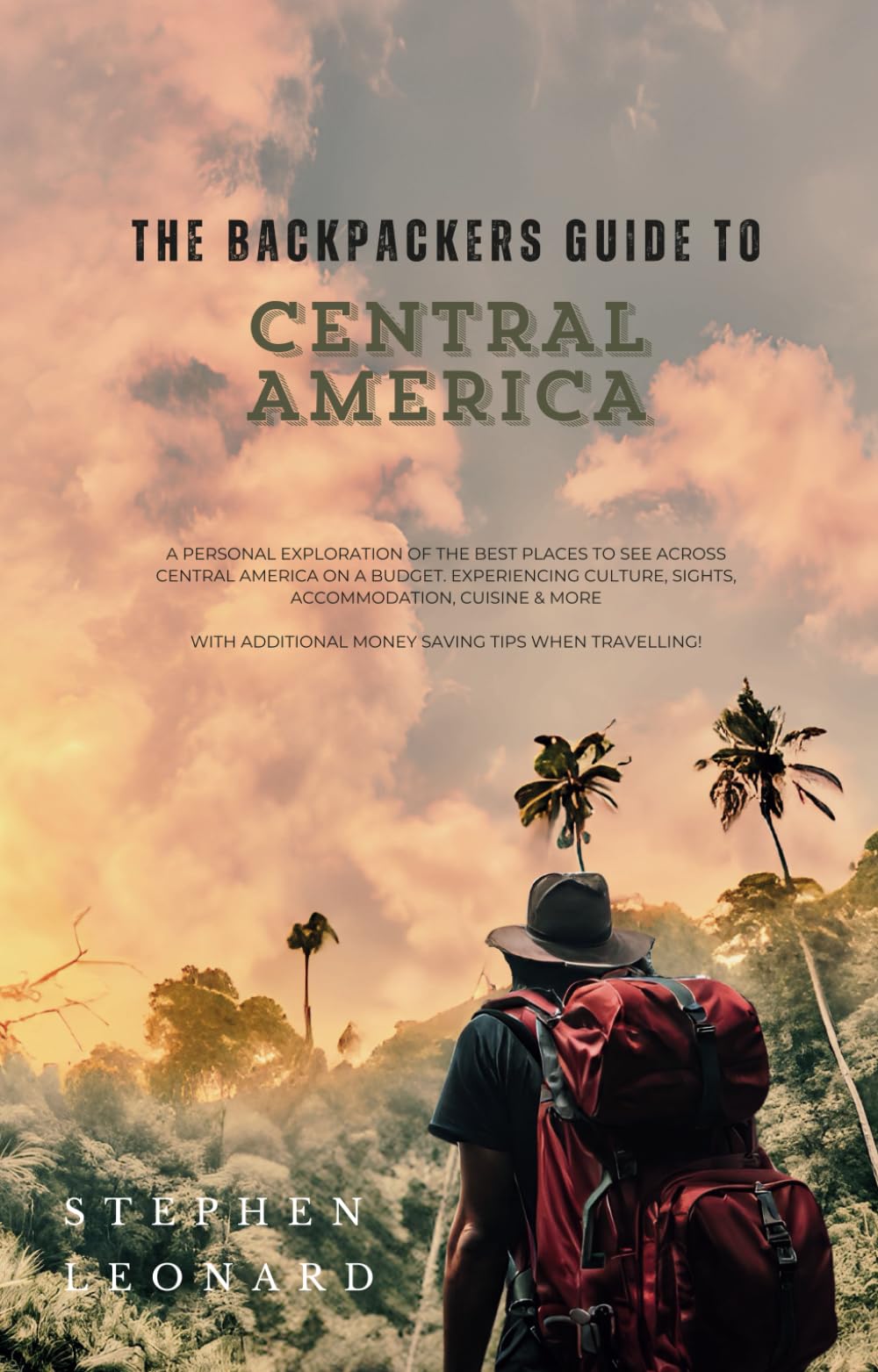 The Backpackers Guide to Central America: With Additional Money Saving Tips when Travelling!