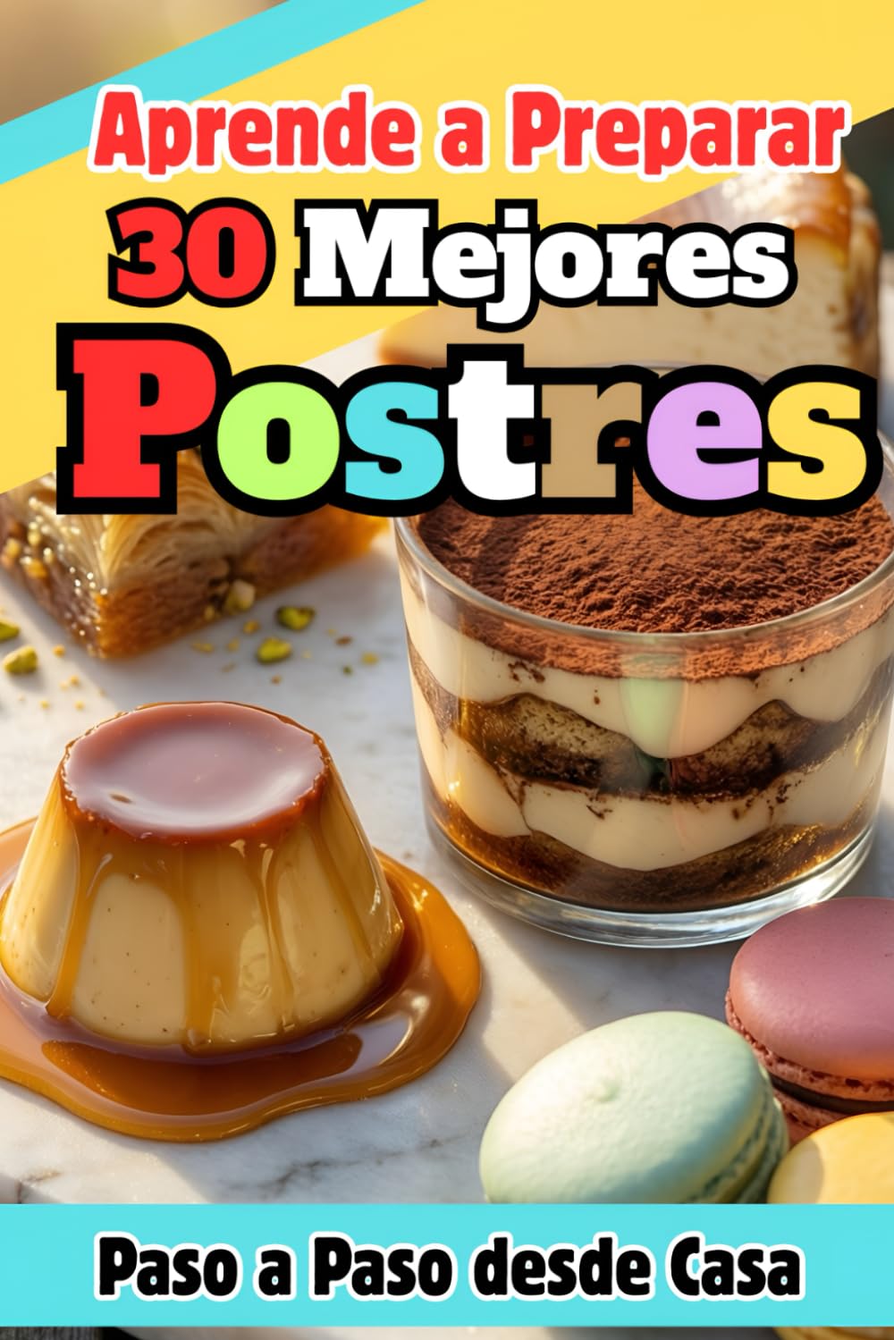Aprende a preparar Los Mejores 30 Postres conocidos, Paso a paso desde casa sin chef: Recetas auténticas paso a paso para principiantes: Tiramisú, ... y más. ¡Impresiona en casa sin ser chef!