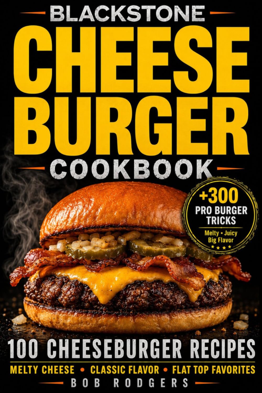 Blackstone Cheeseburger Cookbook: 100 Cheeseburger Recipes for Melty Cheese, Juicy Centers & Flat Top Favorites with Pro Burger Tricks
