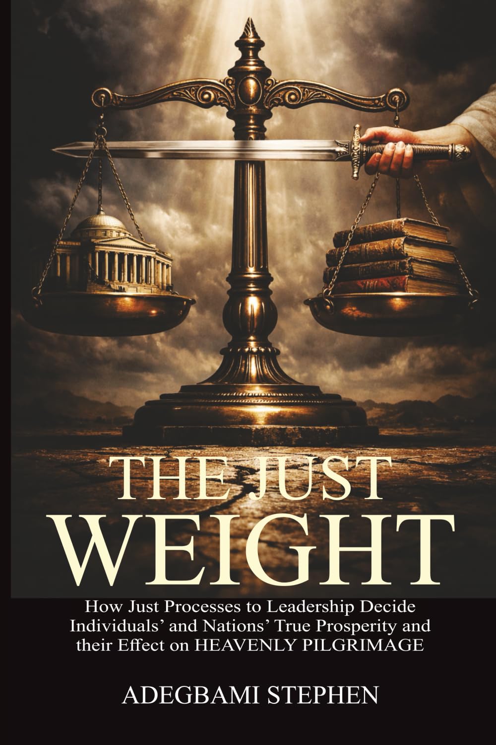 THE JUST WEIGHT: Integrity in Leadership and the Architecture of Prosperity. How the Processes for Choosing Leaders Shape our National Destiny, Personal Character, and Heavenly Journey