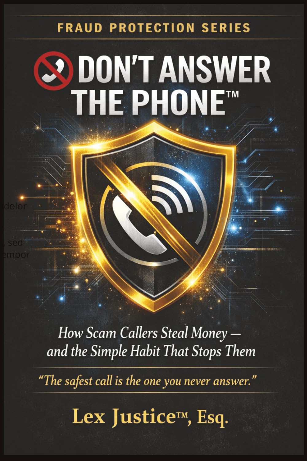 DON’T ANSWER THE PHONE™: How Scam Callers Steal Money — and the Simple Habit That Stops Them. Stopping Phone Scams, Voice-Clone Fraud, and Social Engineering Before Money Moves