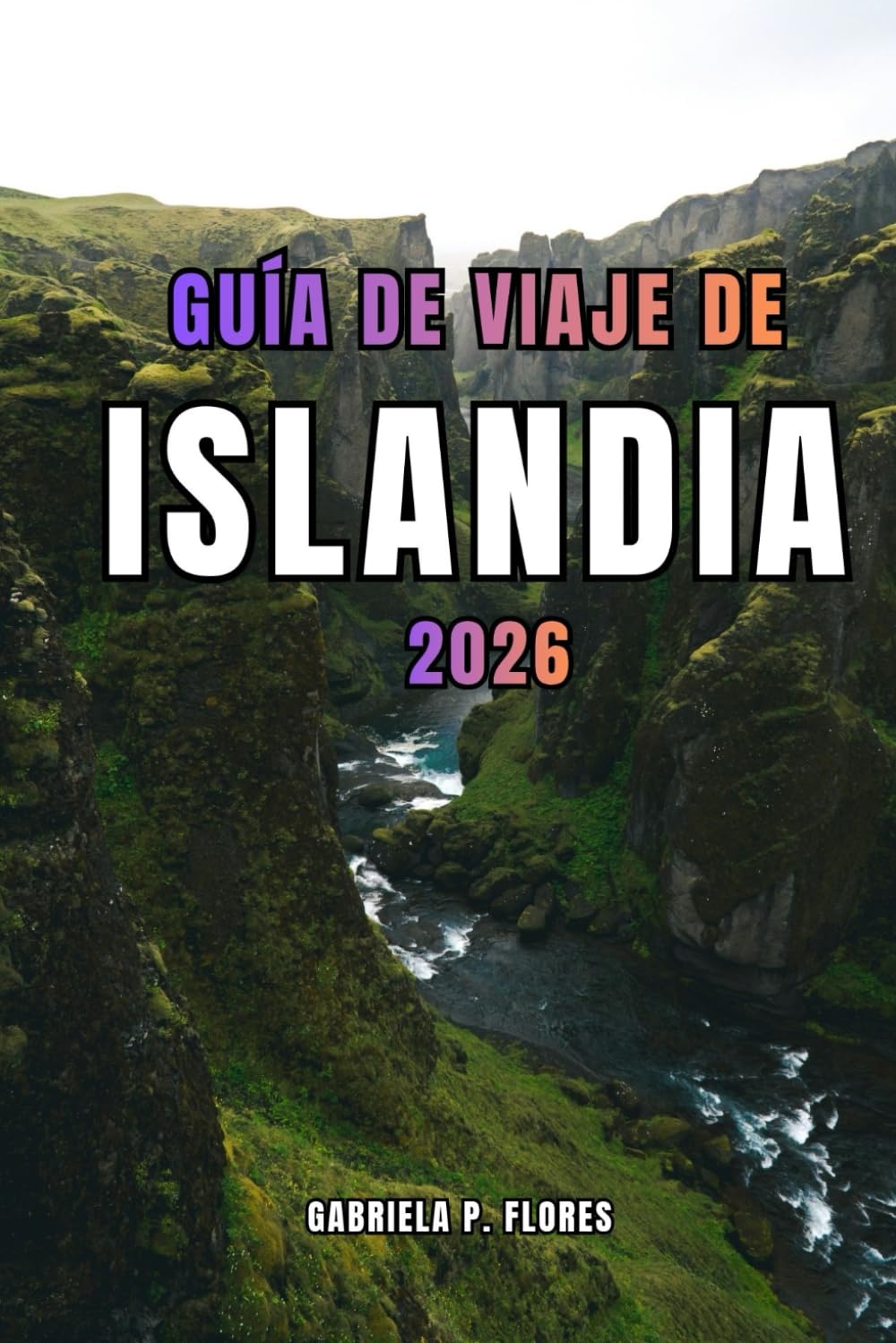 GUÍA DE VIAJE DE ISLANDIA 2026: Explorar la naturaleza, las tradiciones islandesas, la cocina local, los itinerarios panorámicos y las principales atracciones de la tierra del fuego y el hielo