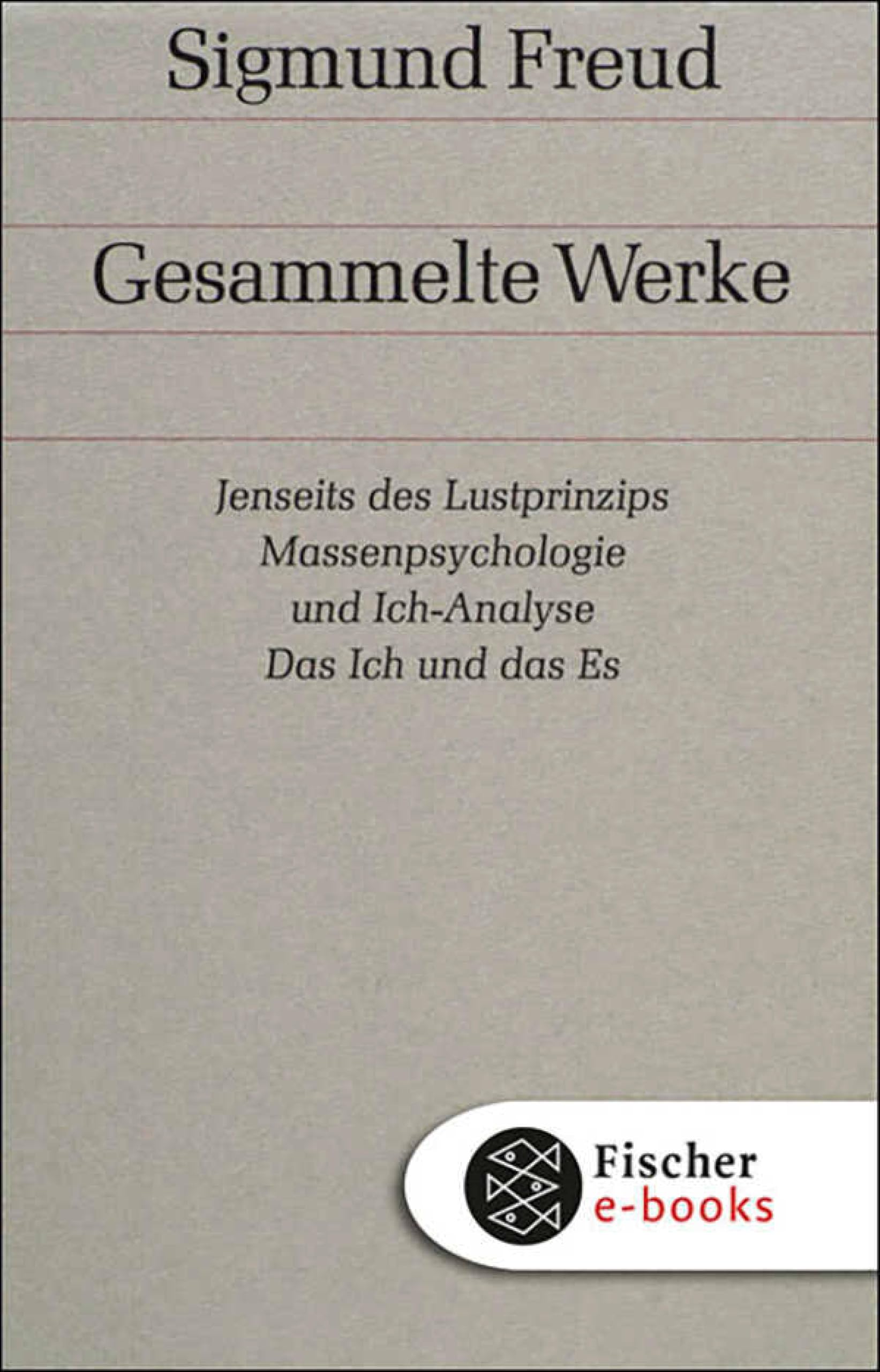 Jenseits des Lustprinzips / Massenpsychologie und Ich-Analyse / Das Ich und das Es: Und andere Werke aus den Jahren 1920-1924 (Gesammelte Werke in 18 Bänden mit einem Nachtragsband 13)