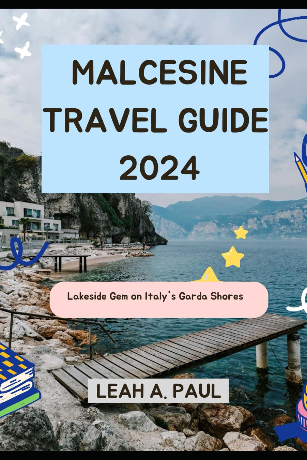 MALCESINE TRAVEL GUIDE 2024: Lakeside Gem on Italy's Garda Shores (Generate an attractive descriptions for 2024: The Traveler's Guide to Unforgettable Adventures)