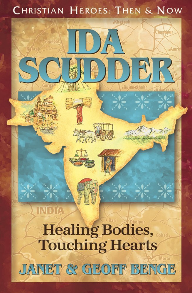 Ida Scudder: Healing Bodies, Touching Hearts (Christian Heroes: Then and Now)