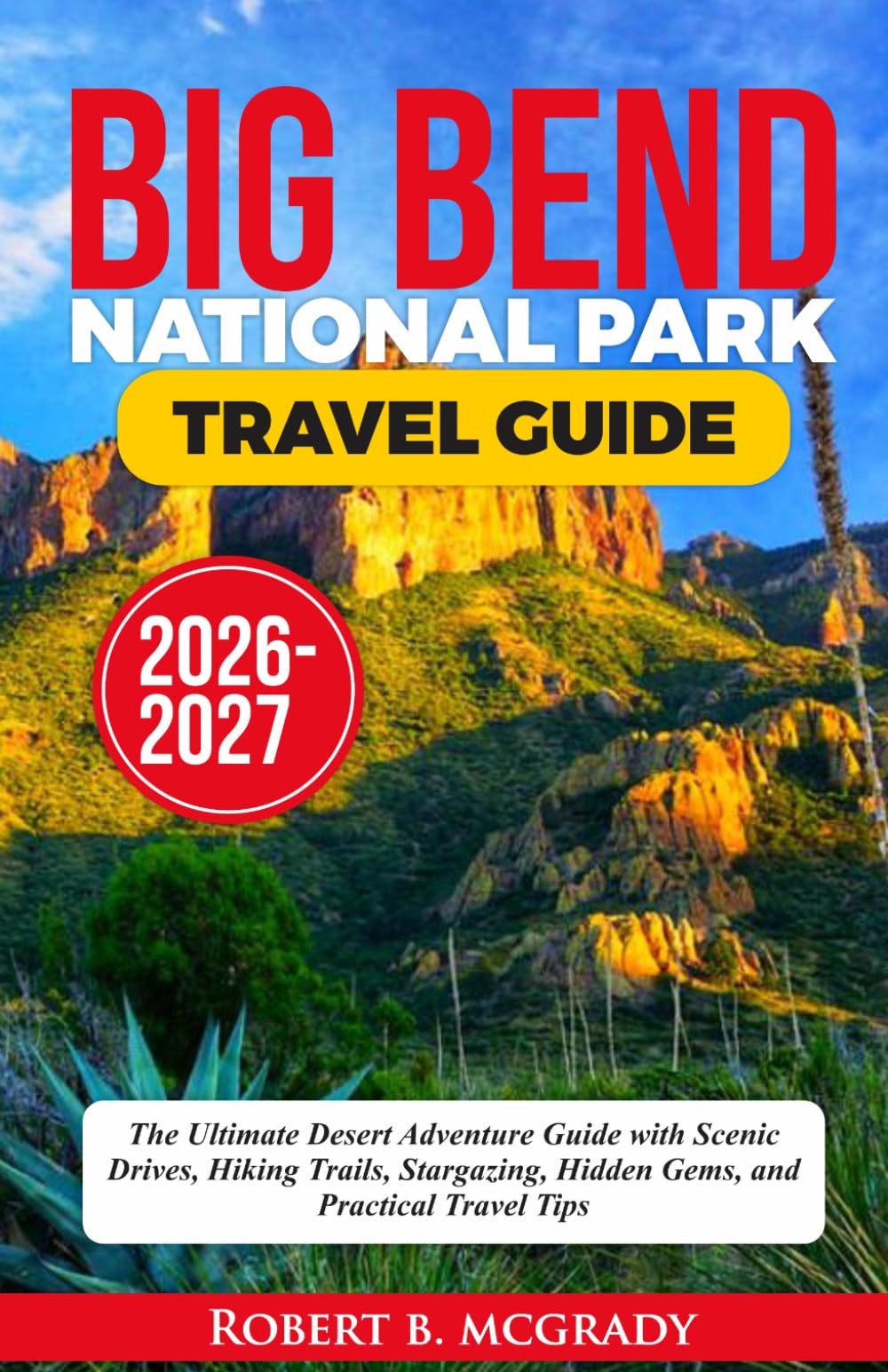 Big Bend National Park Travel Guide 2026–2027: The Ultimate Desert Adventure Guide with Scenic Drives, Hiking Trails, Stargazing, Hidden Gems, and Practical Travel Tips (Earthside Escapes)