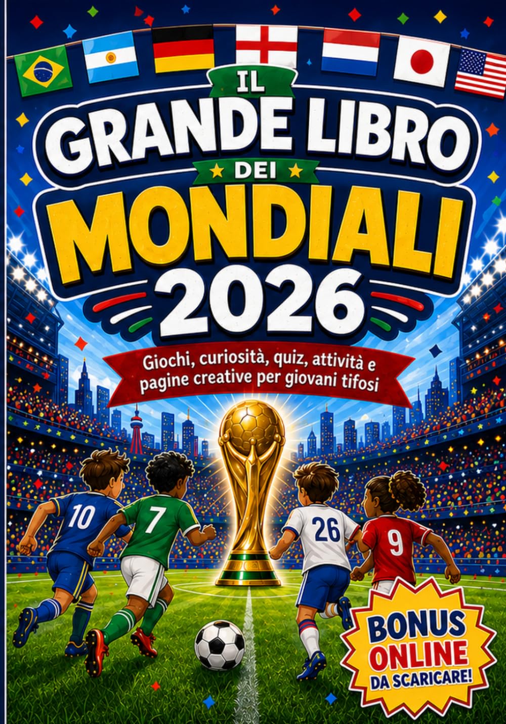 Il Grande Libro dei Mondiali 2026: Giochi, Curiosità, Quiz, Attività e pagine creative per Giovani Tifosi