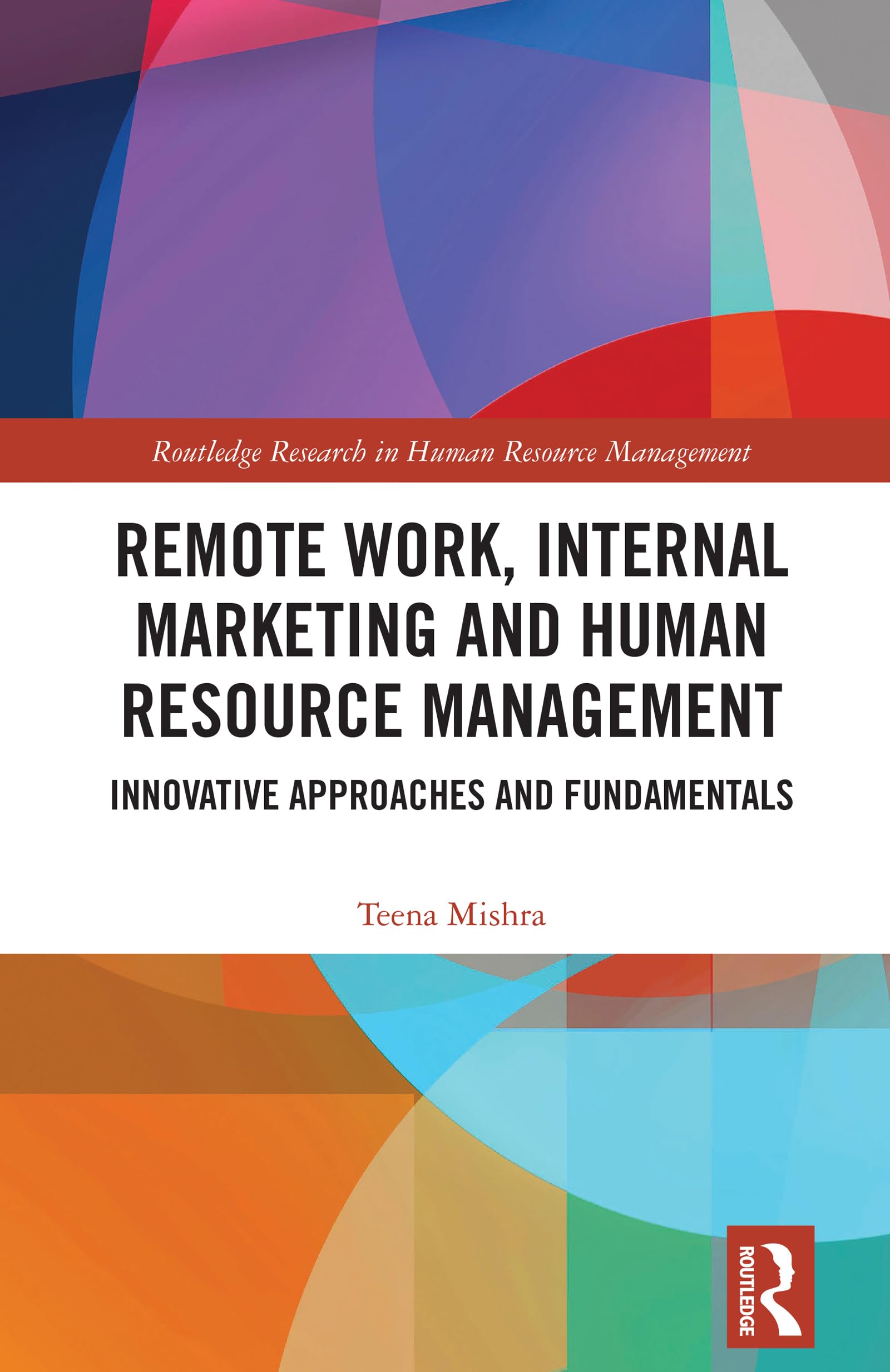 Remote Work, Internal Marketing and Human Resource Management: Innovative Approaches and Fundamentals (Routledge Research in Human Resource Management)