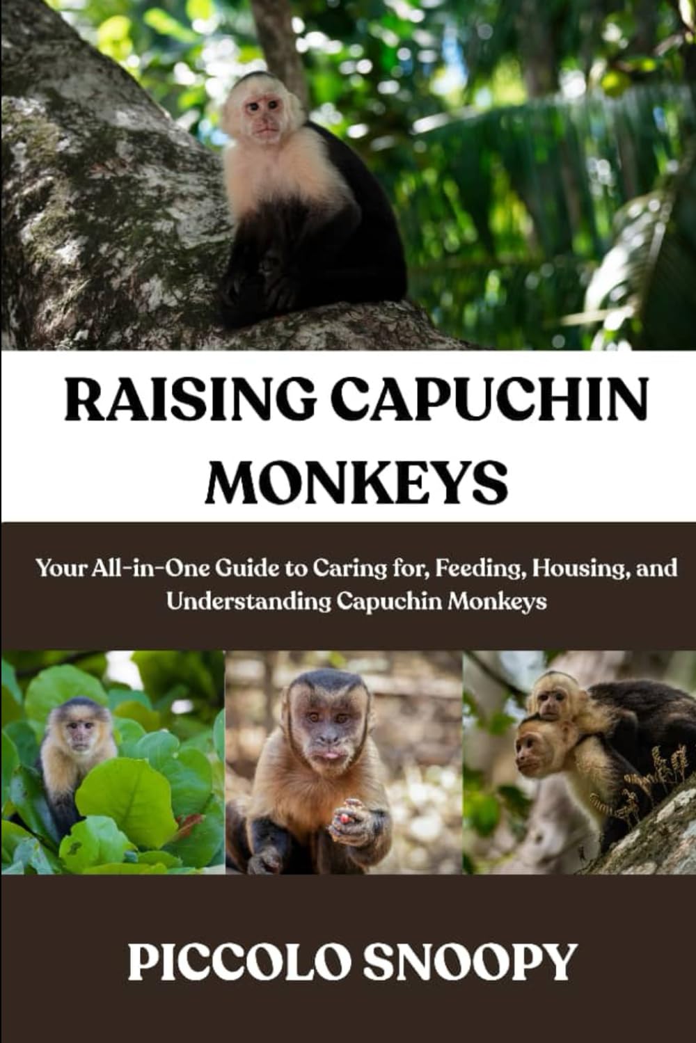 RAISING CAPUCHIN MONKEYS MADE EASY: Your All-in-One Guide to Caring for, Feeding, Housing, and Understanding Capuchin Monkeys