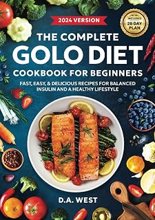 The Complete GOLO Diet Cookbook For Beginners: Fast, Easy, and Delicious Recipes for Balanced Insulin, Weight Loss, and Everyday Health (Includes 28-Day Meal Plan)