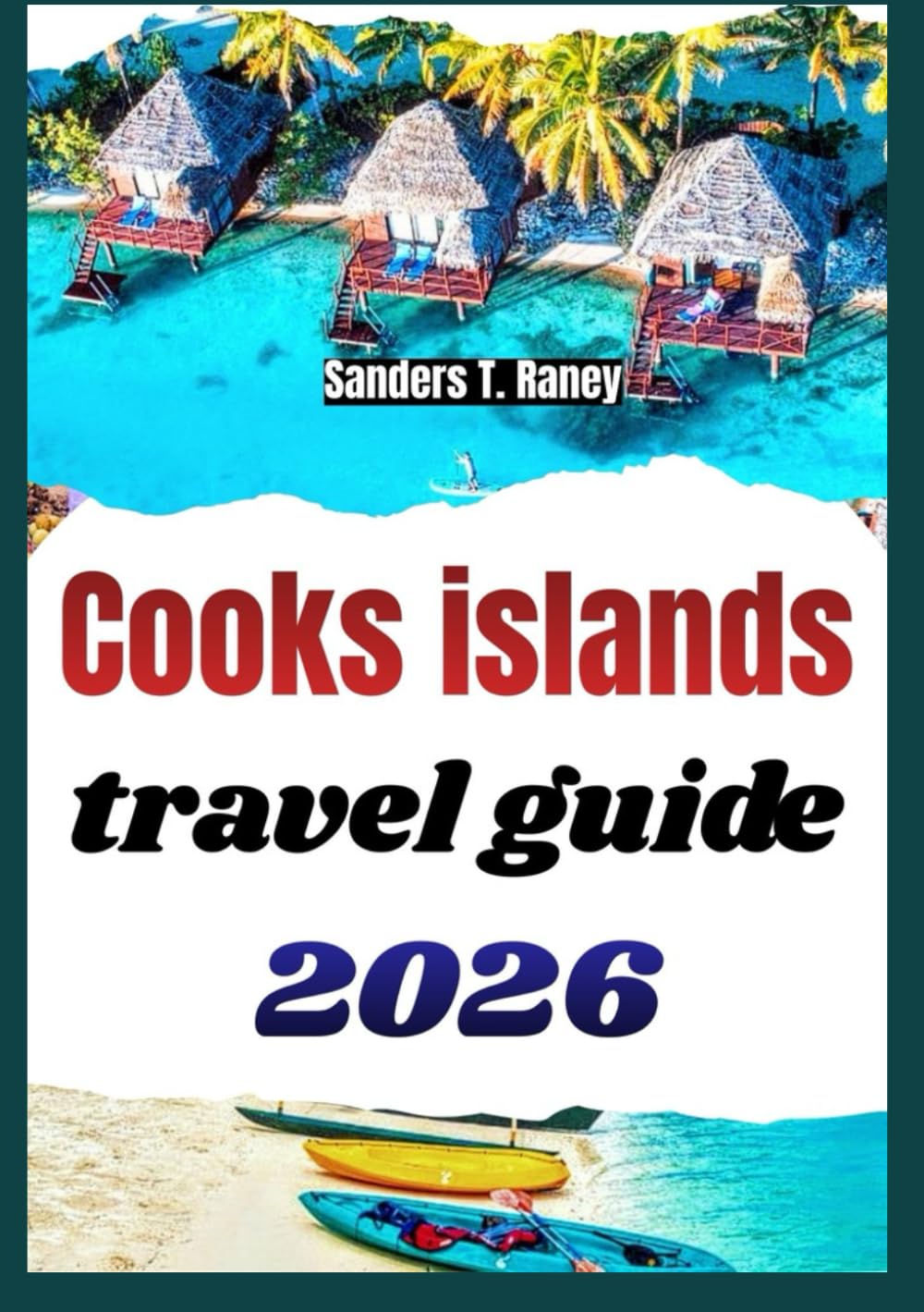 COOK ISLANDS TRAVEL GUIDE 2026: Explore Planned Itineraries, Beaches, Snorkeling Spots, Village Walks, Local Cuisine & more