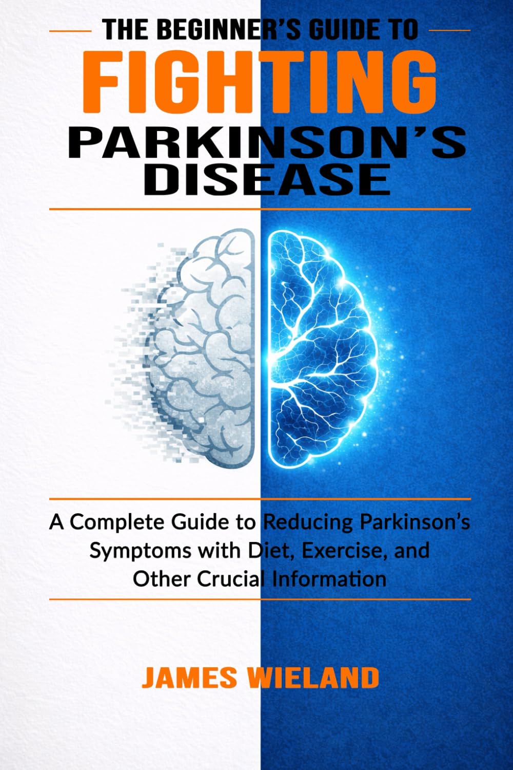 THE BEGINNER'S GUIDE TO FIGHTING PARKINSON'S DISEASE: A Practical Blueprint for Reducing Parkinson’s Symptoms Through Diet, Exercise, and Essential ... Disease & a Simplified Exercise Plan