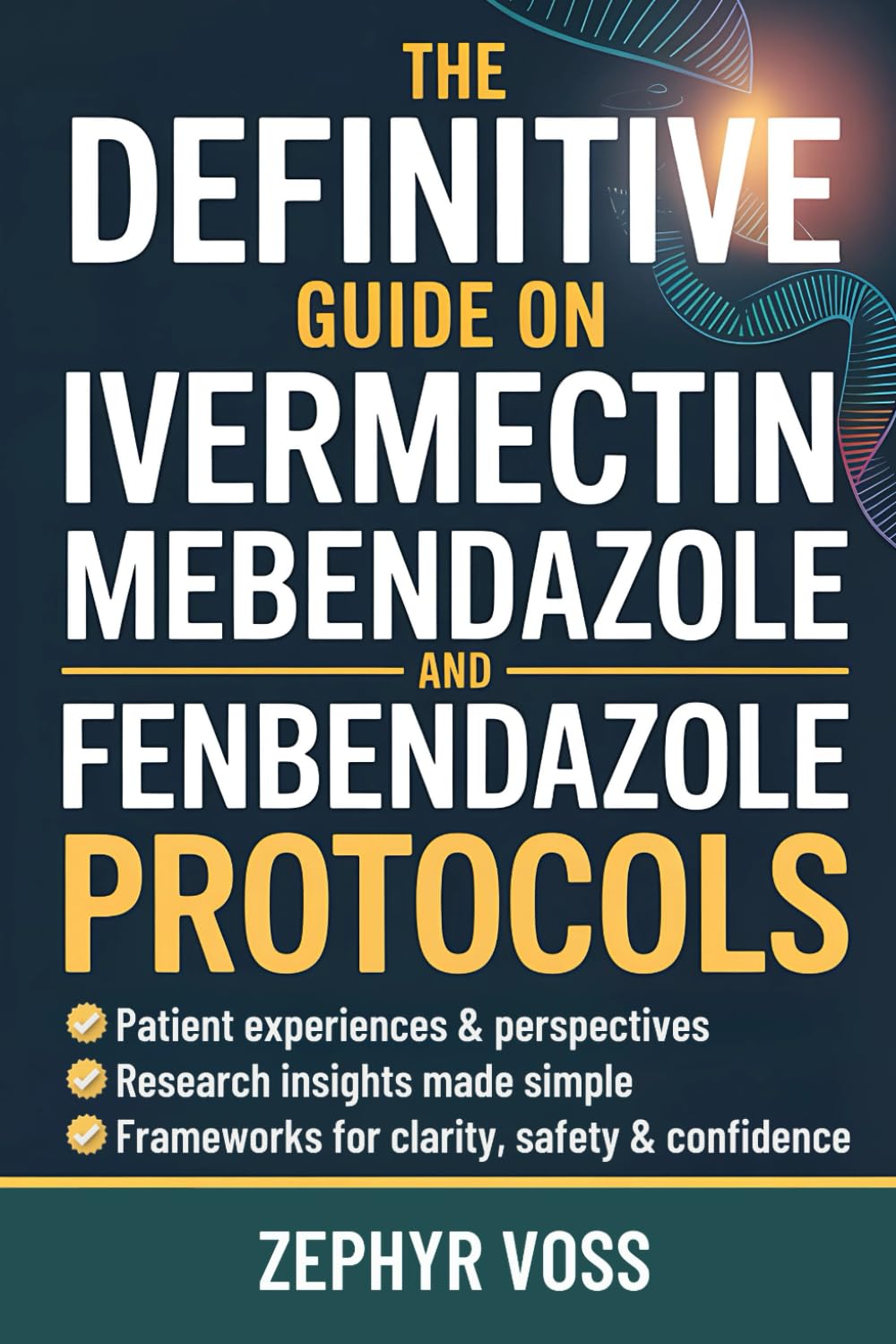 The Definitive Guide on Ivermectin Mebendazole and Fenbendazole Protocols: Cutting Through the Confusion Around Repurposed Drugs with Patient Stories, Research Insights, and Step-by-Step Guidance
