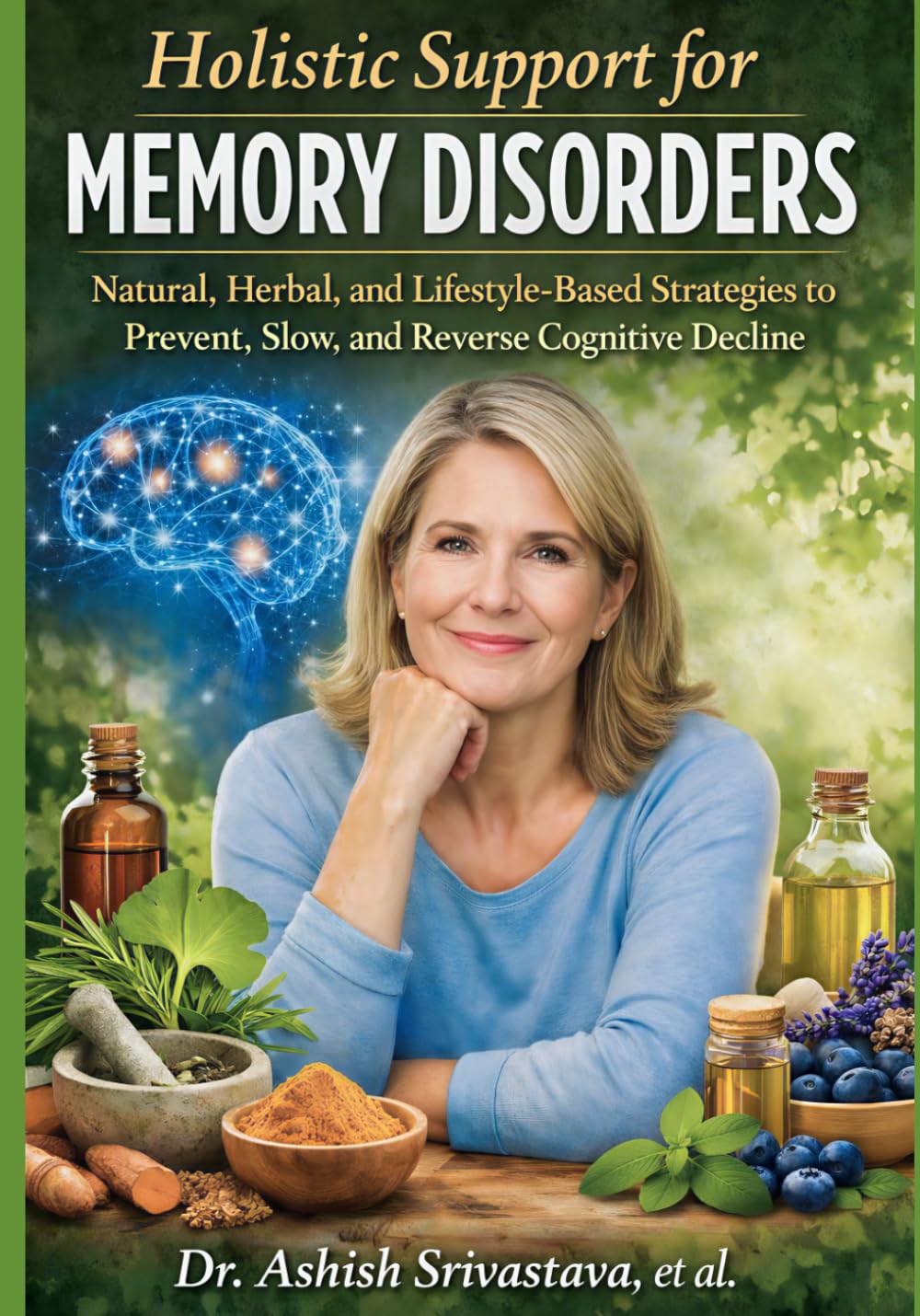 Holistic Support for Memory Disorders: Natural, Herbal, and Lifestyle-Based Strategies to Prevent, Slow, and Reverse Cognitive Decline