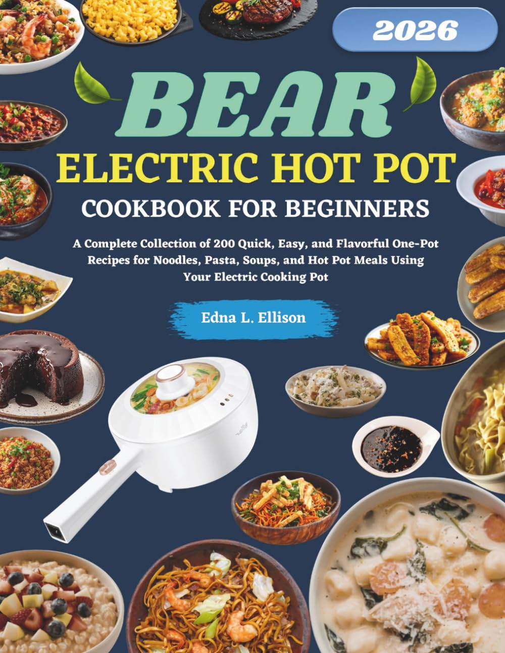 Bear Electric Hot Pot Cookbook For Beginners: A Complete Collection of 200 Quick, Easy, and Flavorful One-Pot Recipes for Noodles, Pasta, Soups, and Hot Pot Meals Using Your Electric Cooking Pot