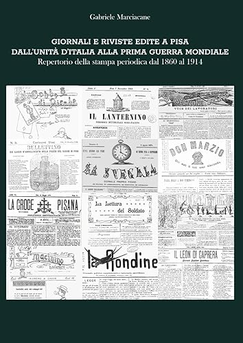 Giornali e Riviste Edite a Pisa Dall'Unità d'Italia Alla Prima Guerra Mondiale: Repertorio della stampa periodica dal 1860 al 1914