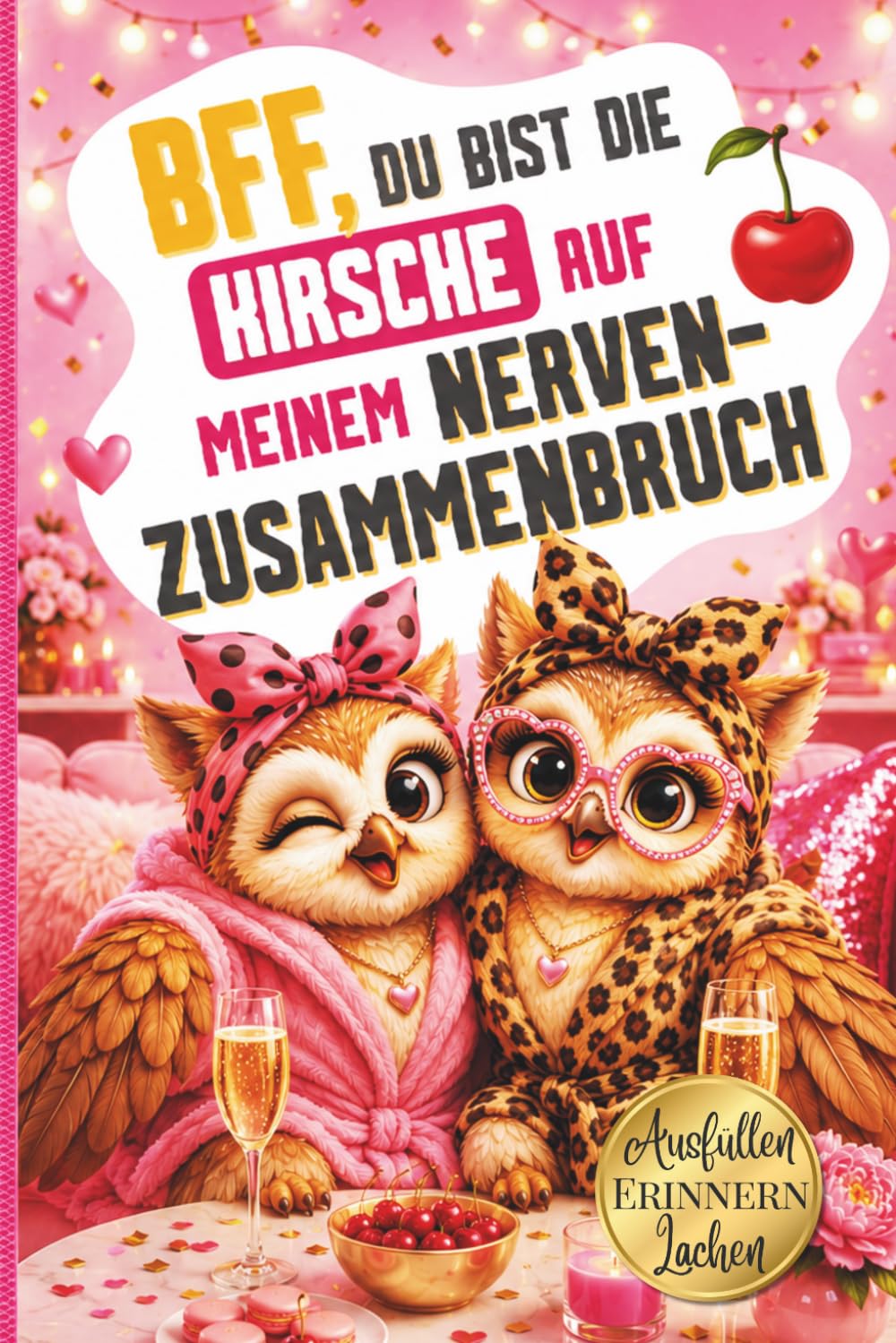 BFF, du bist die Kirsche auf meinem Nervenzusammenbruch: Für meine beste Freundin Geschenke, die von Herzen kommen | Zum Ausfüllen, Erinnern & Lachen