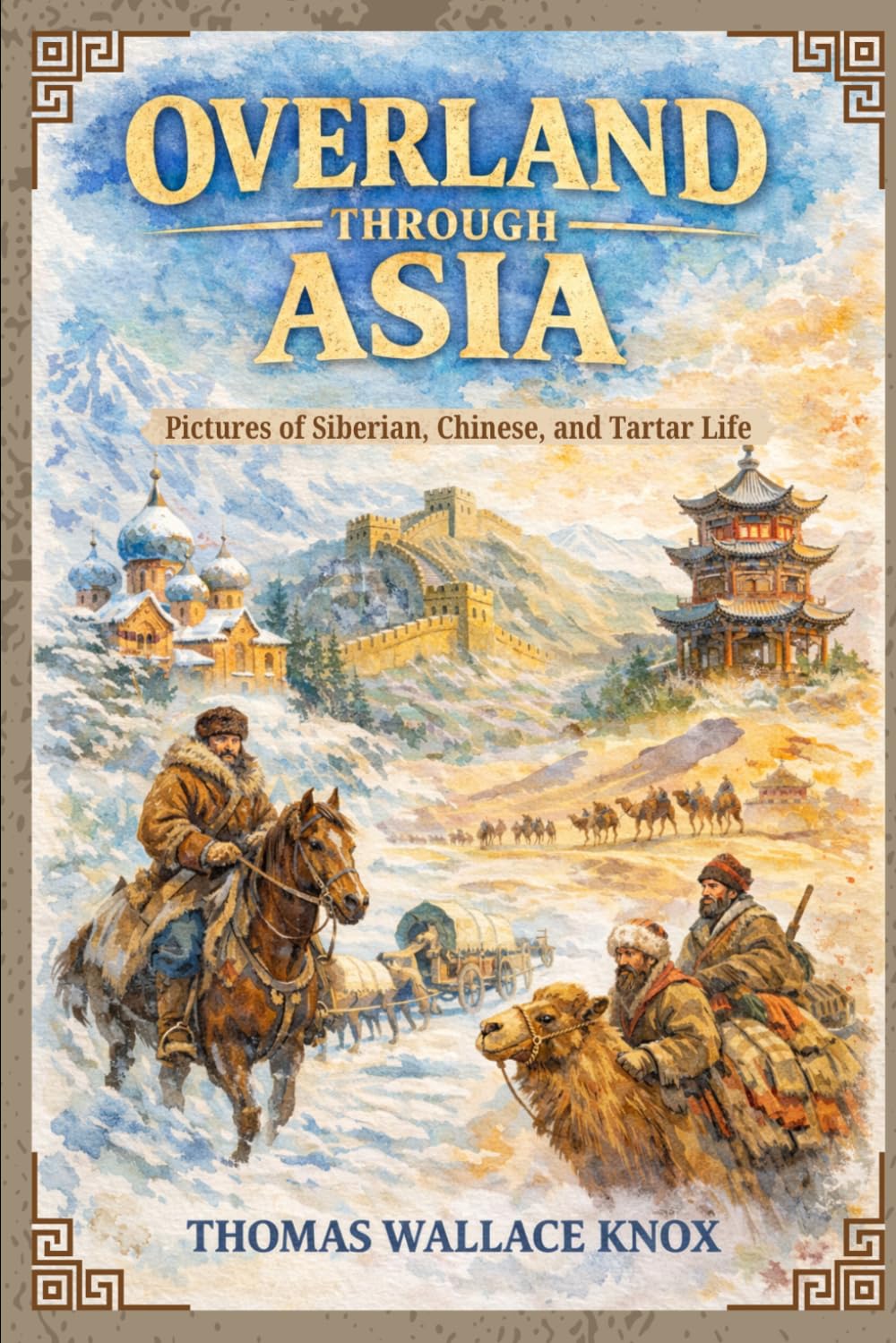 Overland through Asia; Pictures of Siberian, Chinese, and Tartar Life: A 19th-Century Journey Across Siberia, China, and Central Asia With Original Illustrations