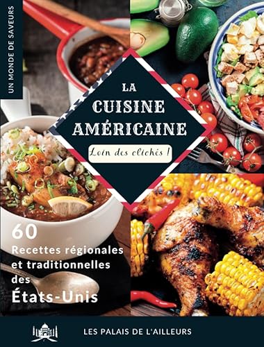 Un monde de saveurs - La cuisine américaine: Découvrez la cuisine régionale et traditionnelle des États-Unis à travers 60 recettes simples et authentiques