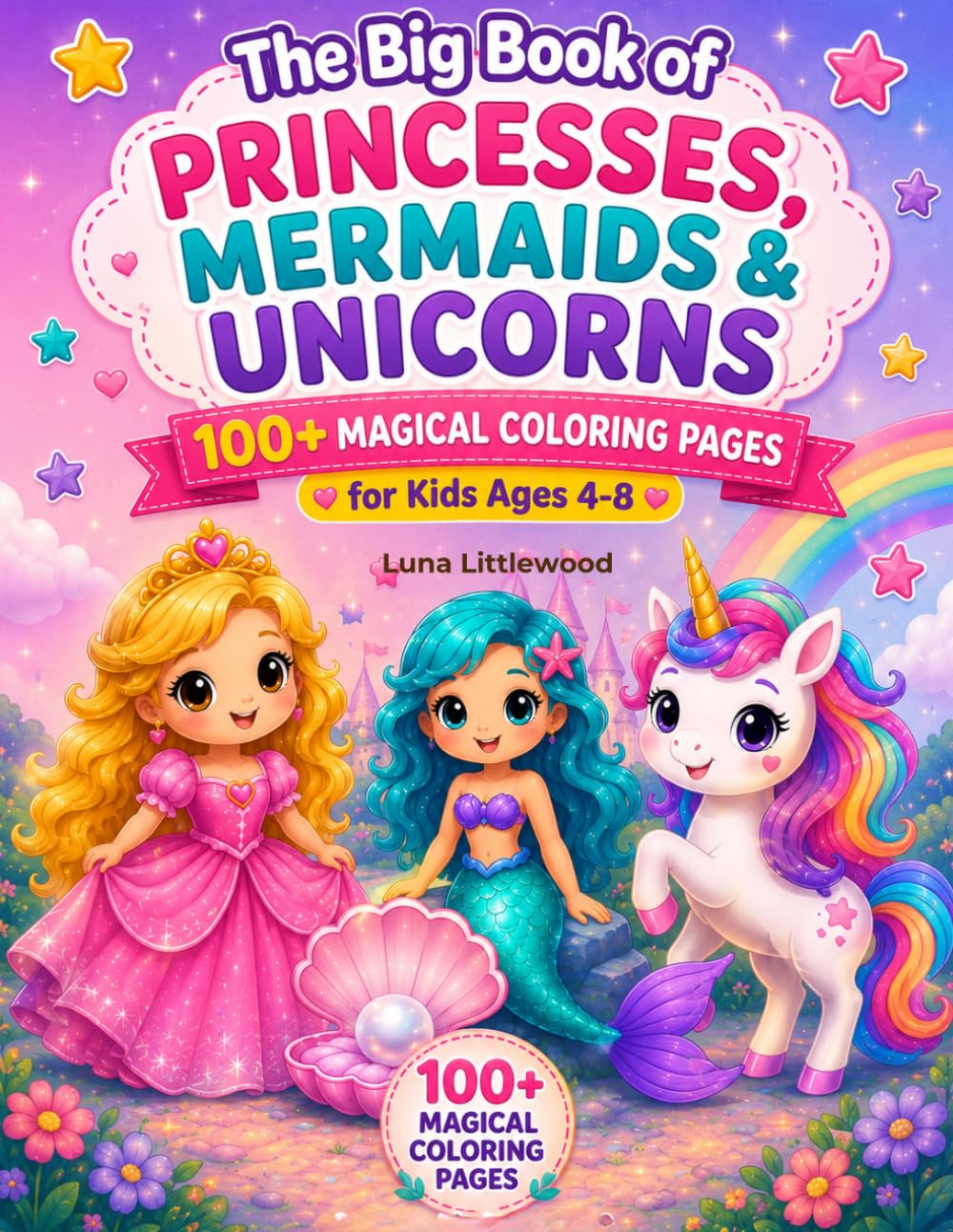 The Big Book of Princesses, Mermaids & Unicorns: 100+ Magical Coloring Pages for Girls Ages 4-8 | Cute Princess, Mermaid and Unicorn Adventures with ... and Fantasy Fun (Big Fantasy Coloring Books)