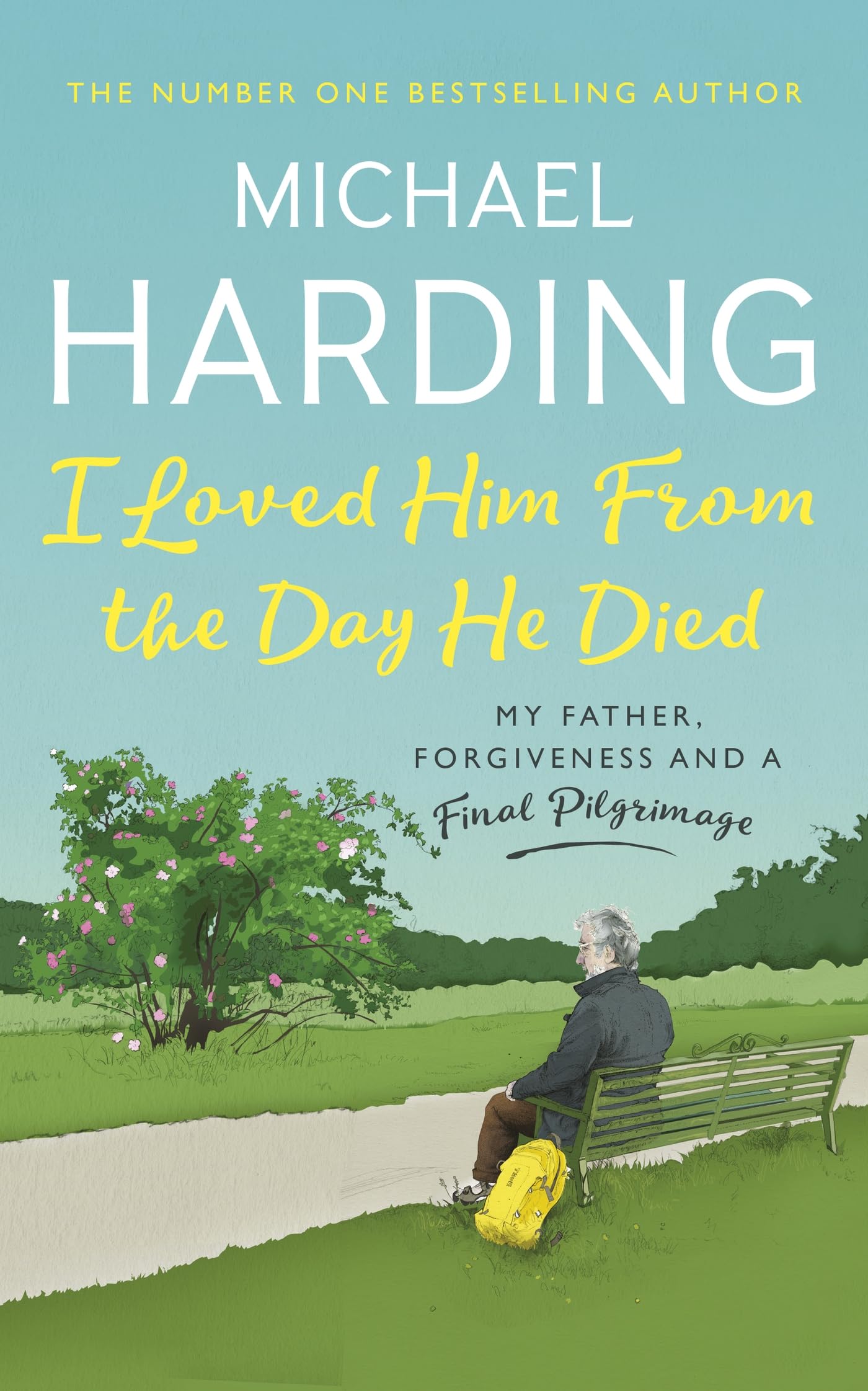 I Loved Him From The Day He Died: My Father, Forgiveness and a Final Pilgrimage