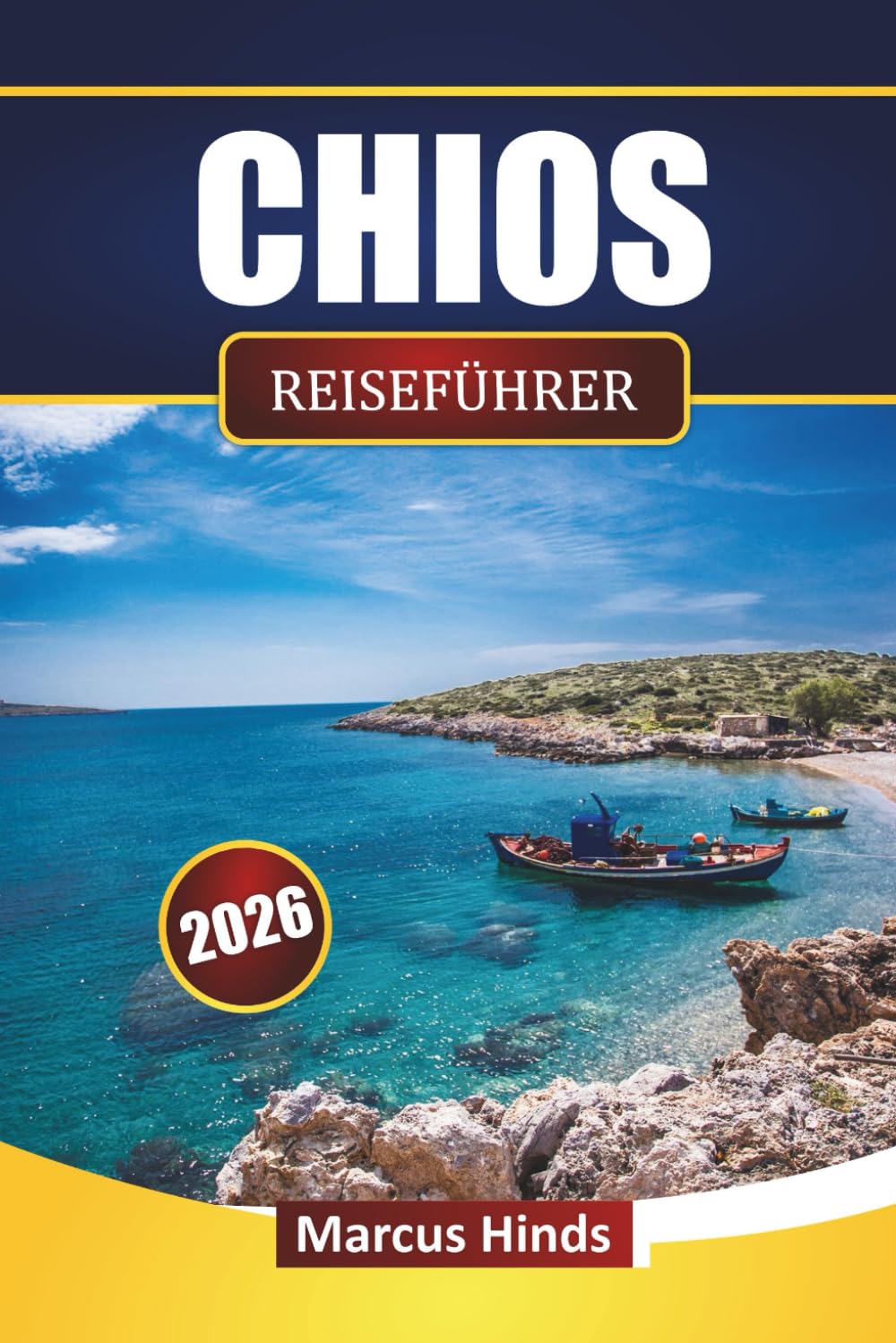 CHIOS REISEFÜHRER 2026: Entdecken Sie Strände, historische Städte, Inseltouren, lokale Küche und Reisepläne für Ihren Griechenland-Urlaub