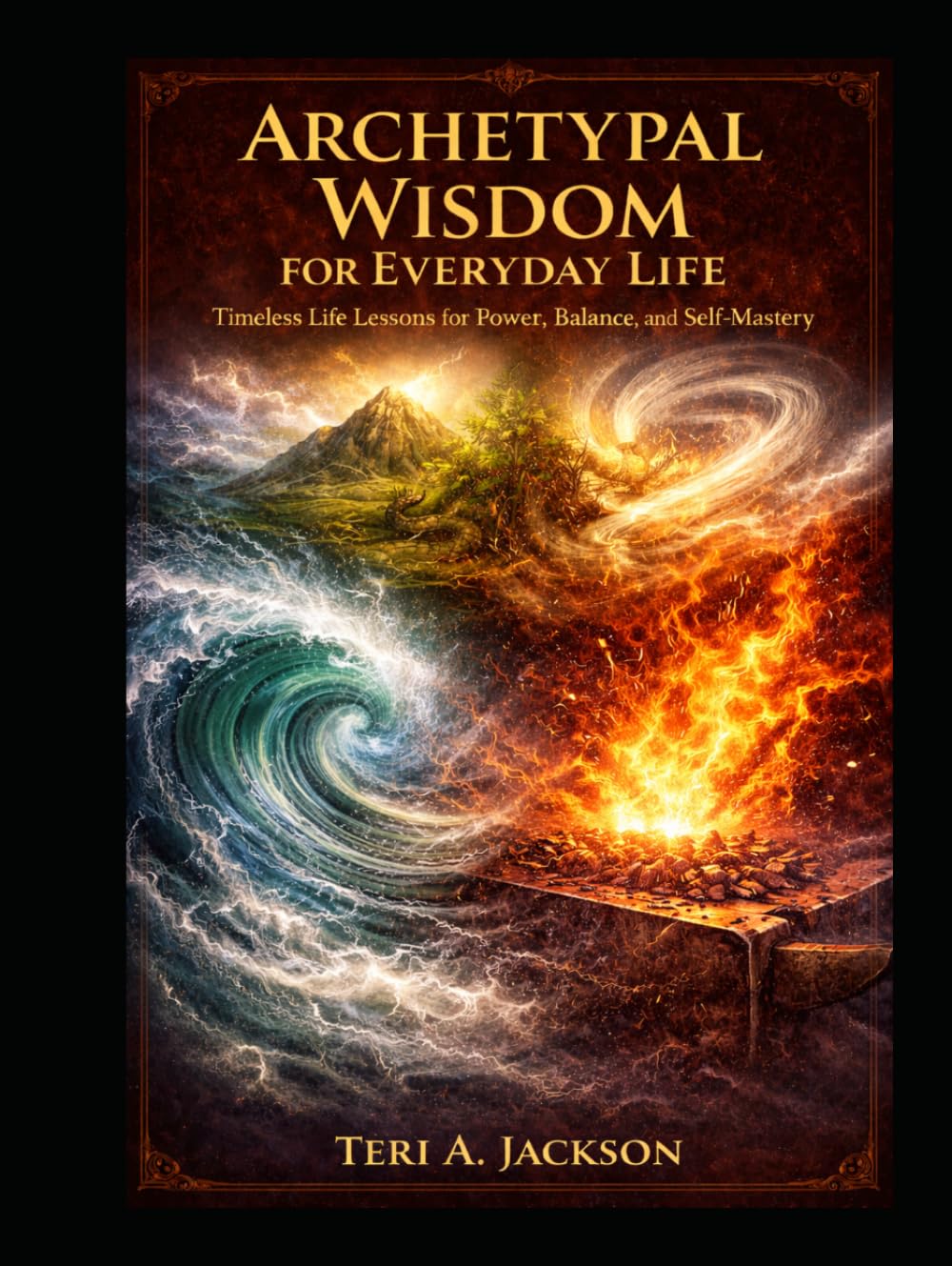 ARCHETYPAL WISDOM FOR EVERYDAY LIFE: Timeless Life Lessons for Power, Balance, & Self Mastery