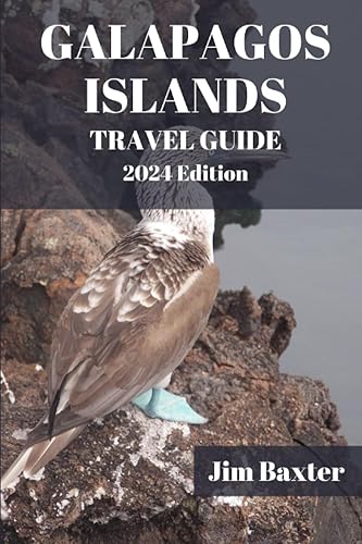 GALAPAGOS ISLANDS TRAVEL GUIDE 2024 Edition: Embark on a Voyage of Discovery and Wonders of the Galapagos Islands (Jim Baxter Tours &amp; Travel)