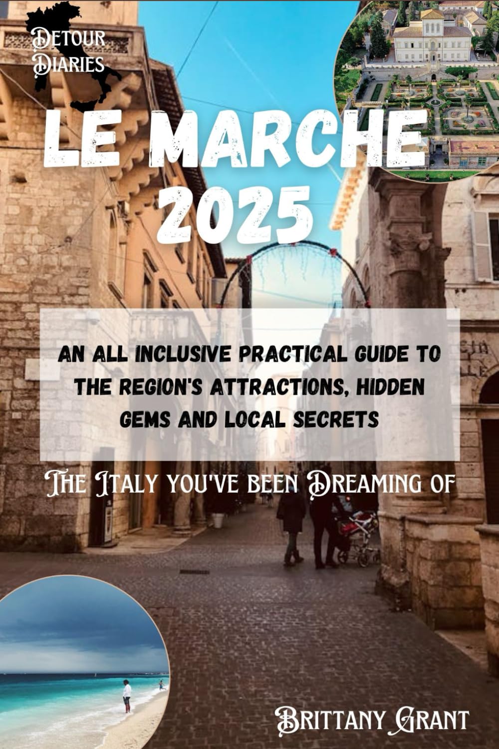 Le Marche Travel Guide 2025: An All Inclusive Practical Guide to the Region's Attractions, Hidden Gems and Local Secrets (Detour Diaries)