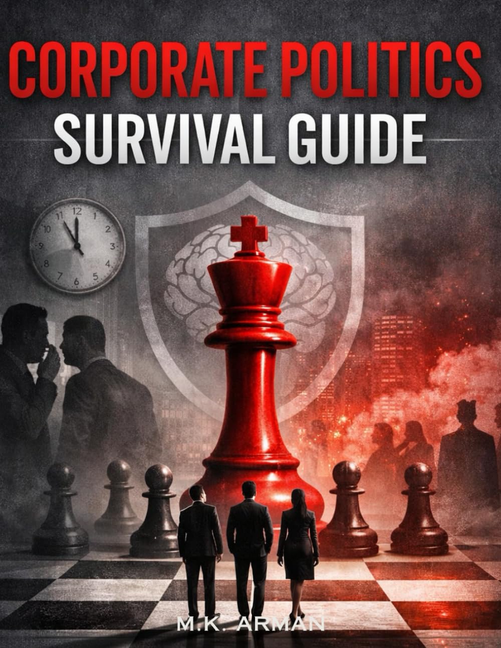 Corporate Politics Survival Guide: How to Outsmart Toxic Bosses, Handle Manipulative Coworkers, Win Office Politics, Avoid Burnout, and Protect Your ... Environment: 1 (The Workplace Mastery Series)