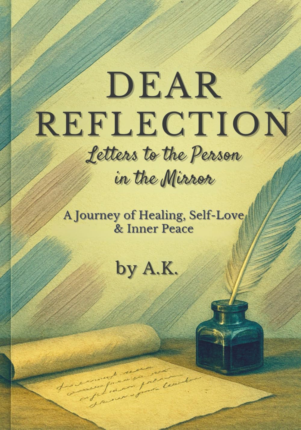 DEAR REFLECTION : Letters to the Person in the Mirror: A Journey of Healing, Self-Love & Inner Peace