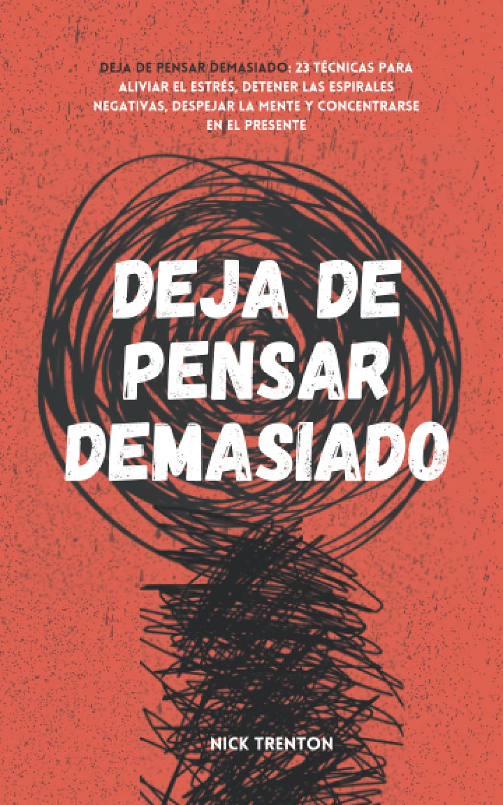 Deja de pensar demasiado: 23 técnicas para aliviar el estrés, detener las espirales negativas, despejar la mente y concentrarse en el presente (Nick Trenton Espanol) (Spanish Edition)