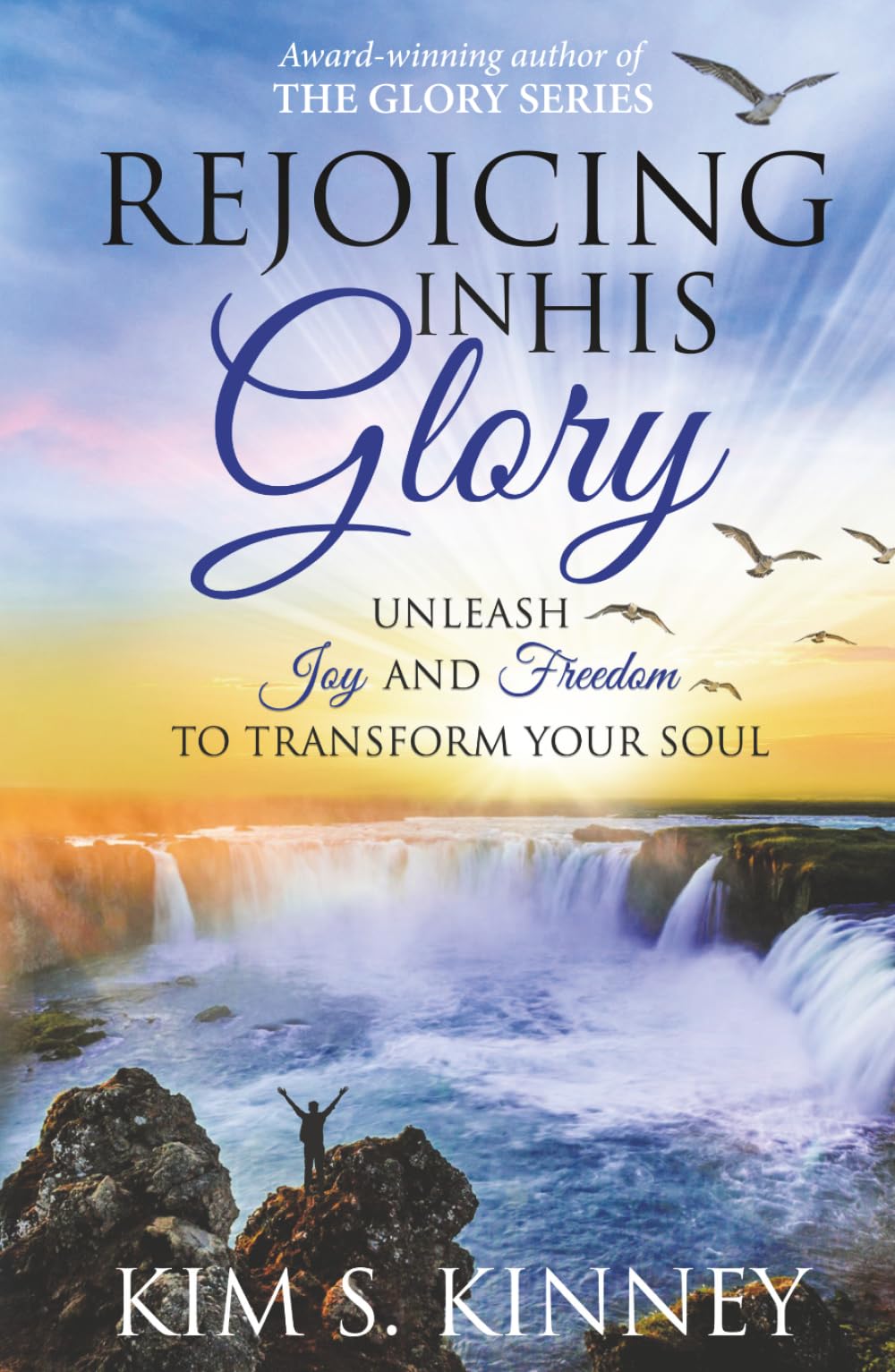 Rejoicing in His Glory: Unleash Joy and Freedom to Transform Your Soul (The Glory Series)