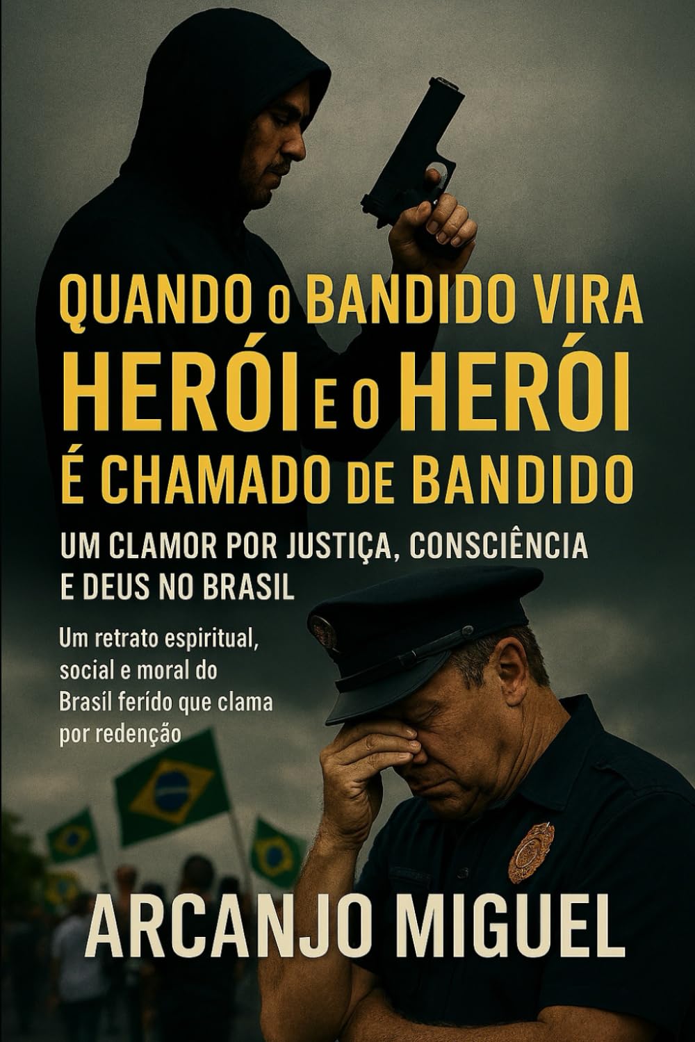 Quando o Bandido Vira Herói e o Herói é Chamado de Bandido: Um Clamor por Justiça, Consciência e Deus no Brasil: Um retrato espiritual, social e moral do Brasil ferido que clama por redenção